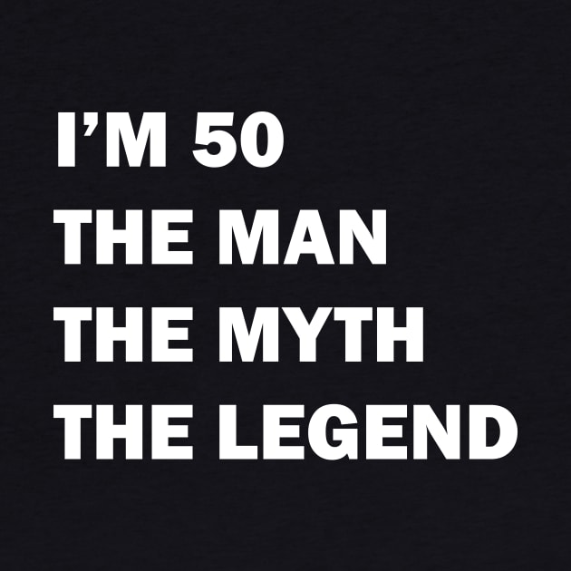 I'm 50 The Man The Myth The Legend by umarhahn